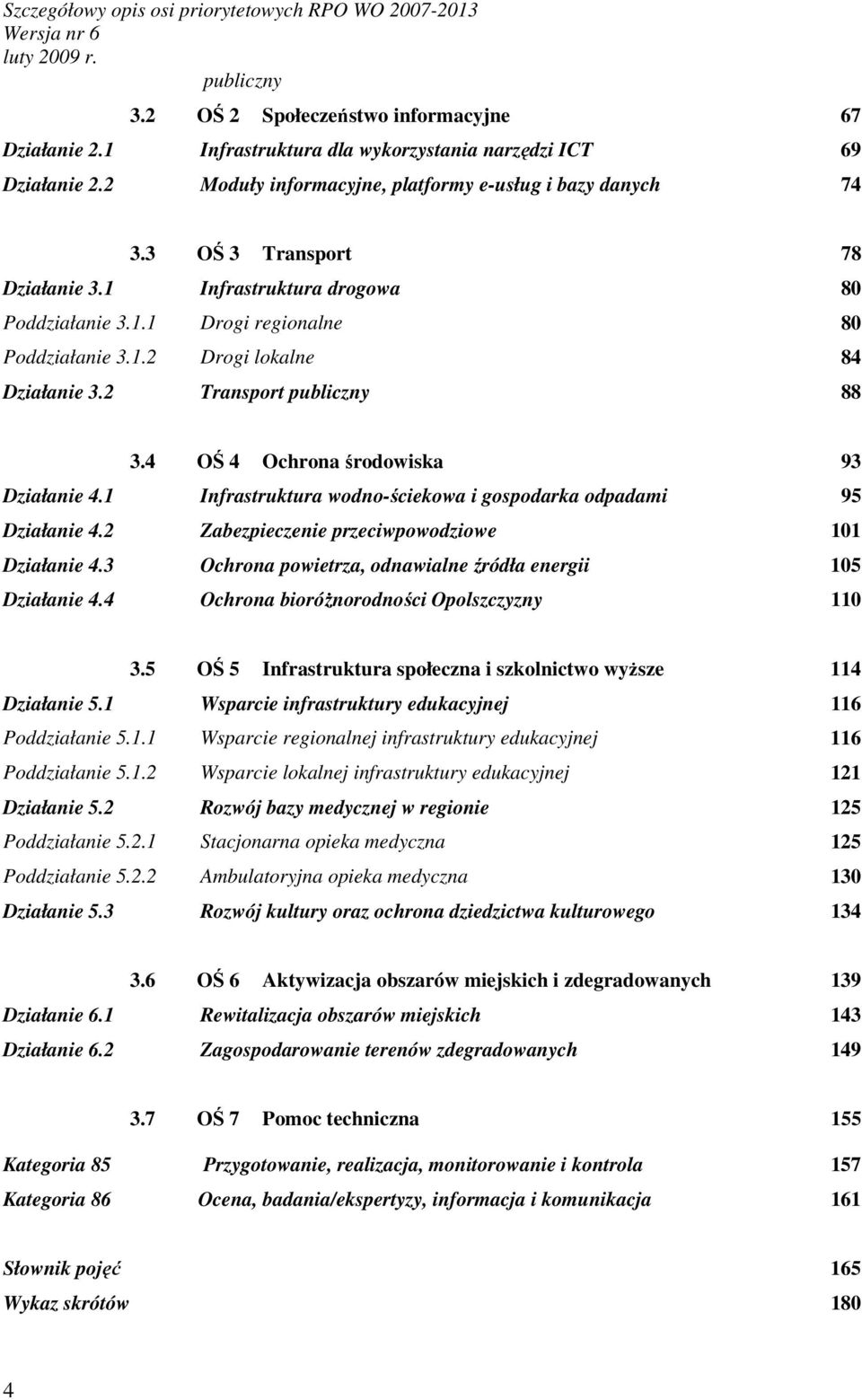 2 Transport publiczny 88 3.4 OŚ 4 Ochrona środowiska 93 Działanie 4.1 Infrastruktura wodno-ściekowa i gospodarka odpadami 95 Działanie 4.2 Zabezpieczenie przeciwpowodziowe 101 Działanie 4.