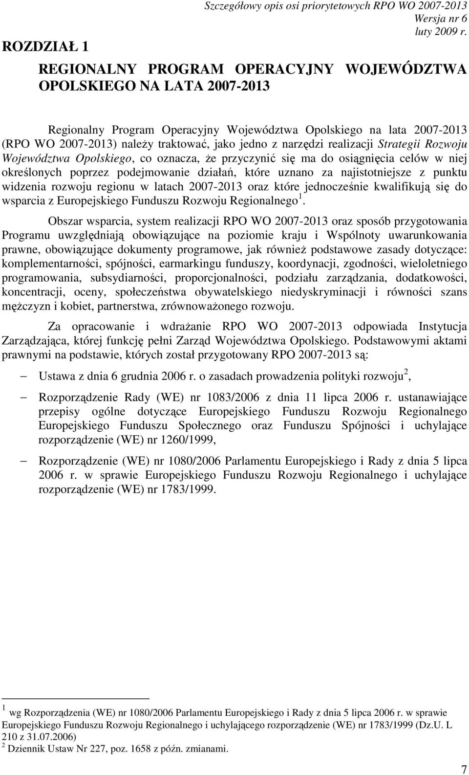 poprzez podejmowanie działań, które uznano za najistotniejsze z punktu widzenia rozwoju regionu w latach 2007-2013 oraz które jednocześnie kwalifikują się do wsparcia z Europejskiego Funduszu Rozwoju