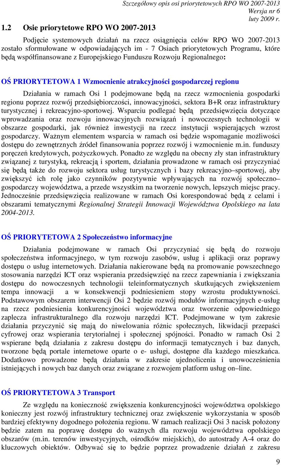 współfinansowane z Europejskiego Funduszu Rozwoju Regionalnego: OŚ PRIORYTETOWA 1 Wzmocnienie atrakcyjności gospodarczej regionu Działania w ramach Osi 1 podejmowane będą na rzecz wzmocnienia