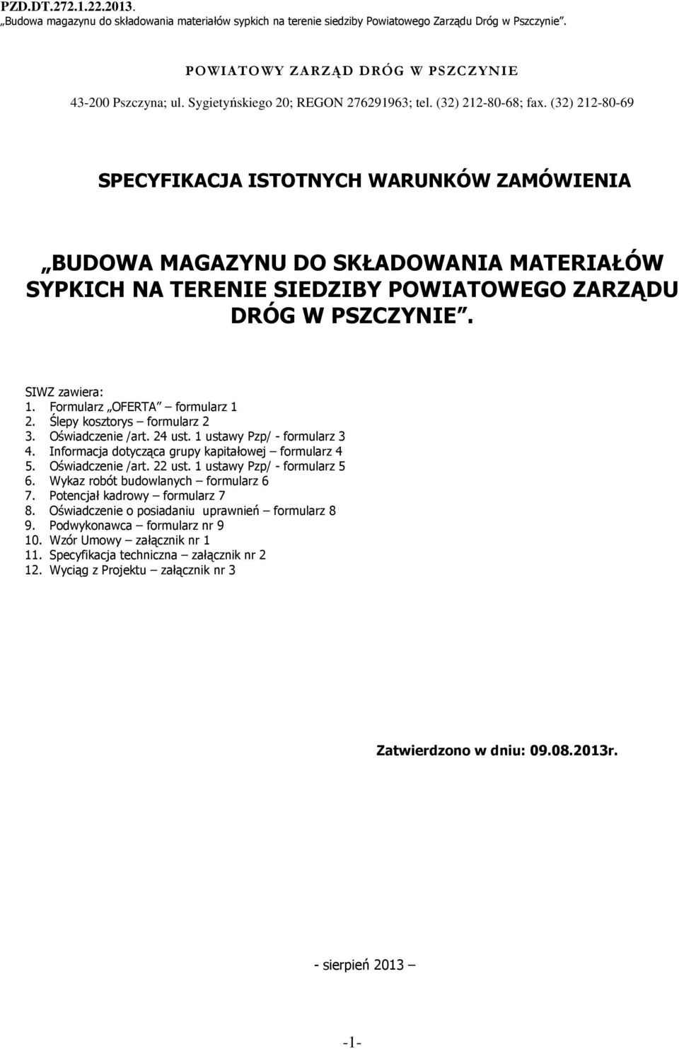 Formularz OFERTA formularz 1 2. Ślepy kosztorys formularz 2 3. Oświadczenie /art. 24 ust. 1 ustawy Pzp/ - formularz 3 4. Informacja dotycząca grupy kapitałowej formularz 4 5. Oświadczenie /art. 22 ust.