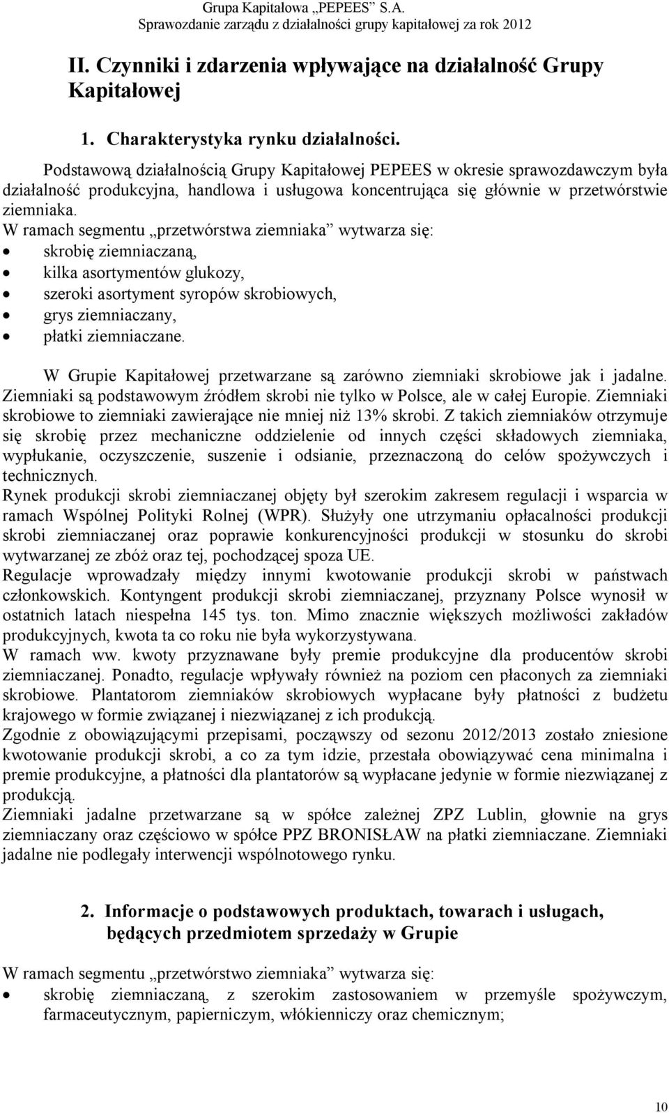 W ramach segmentu przetwórstwa ziemniaka wytwarza się: skrobię ziemniaczaną, kilka asortymentów glukozy, szeroki asortyment syropów skrobiowych, grys ziemniaczany, płatki ziemniaczane.