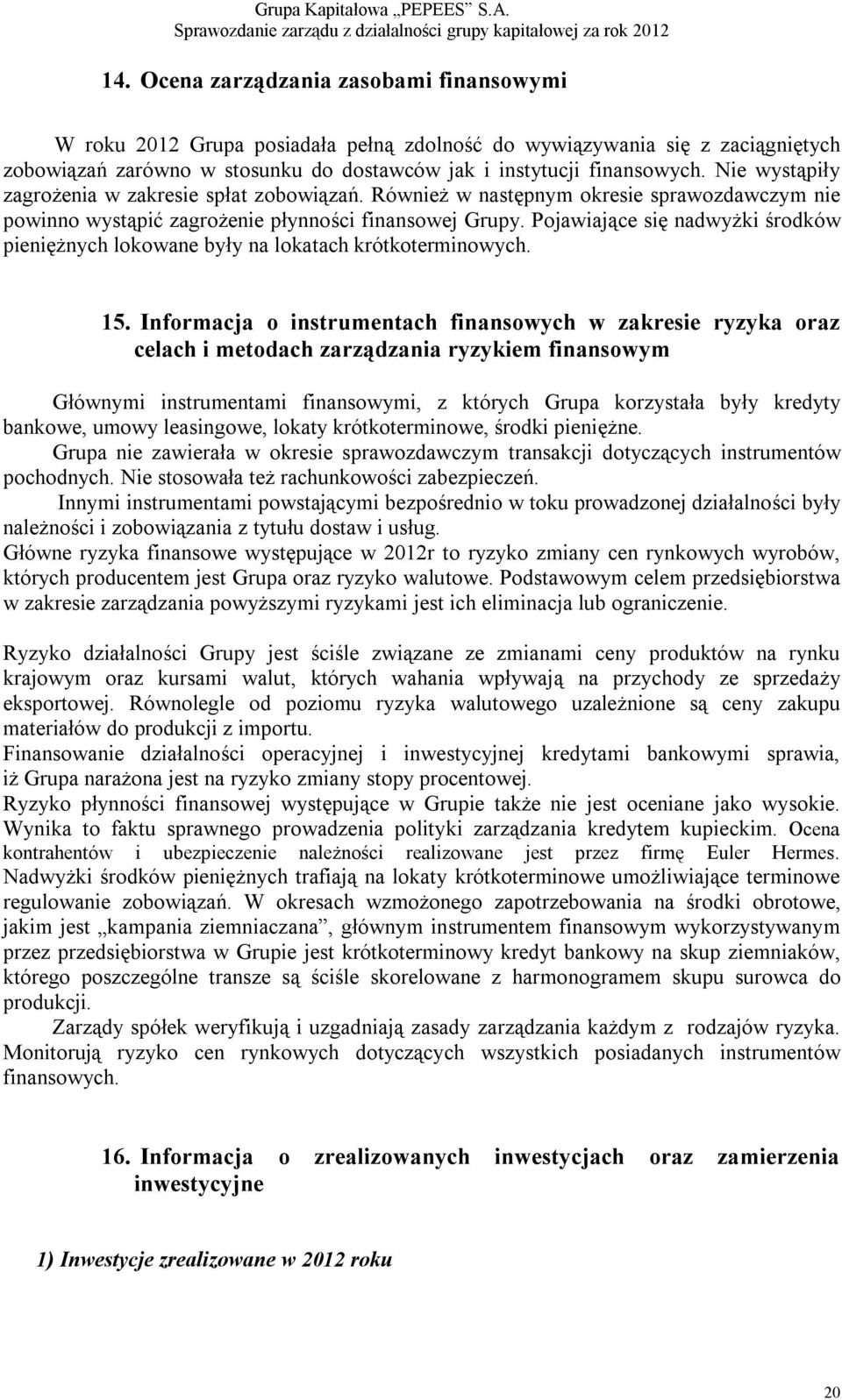 Pojawiające się nadwyżki środków pieniężnych lokowane były na lokatach krótkoterminowych. 15.