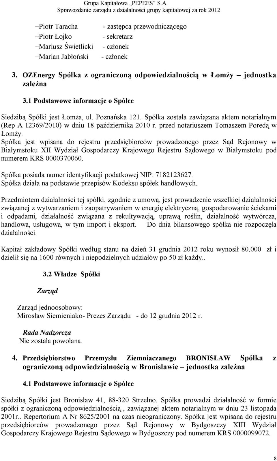 Spółka została zawiązana aktem notarialnym (Rep A 12369/2010) w dniu 18 października 2010 r. przed notariuszem Tomaszem Poredą w Łomży.