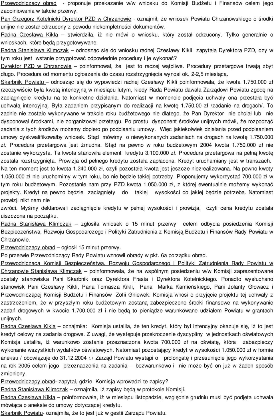 Radna Czesława Kikla stwierdziła, iż nie mówi o wniosku, który został odrzucony. Tylko generalnie o wnioskach, które będą przygotowywane.