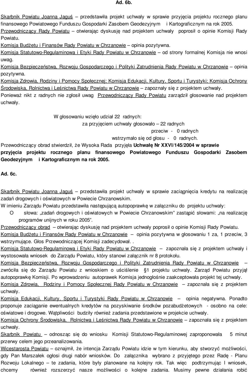 Przewodniczący Rady Powiatu otwierając dyskusję nad projektem uchwały poprosił o opinie Komisji Rady Powiatu. Komisja Budżetu i Finansów Rady Powiatu w Chrzanowie opinia pozytywna.