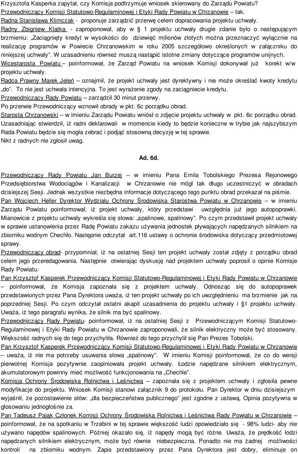 Radny Zbigniew Klatka - zaproponował, aby w 1 projektu uchwały drugie zdanie było o następującym brzmieniu: Zaciągnięty kredyt w wysokości do dziewięć milionów złotych można przeznaczyć wyłącznie na