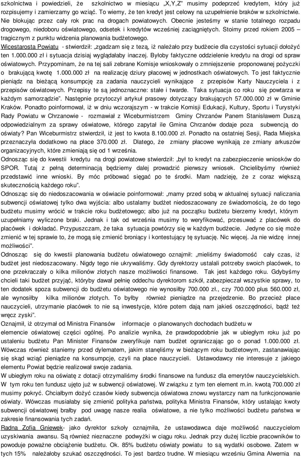 Obecnie jesteśmy w stanie totalnego rozpadu drogowego, niedoboru oświatowego, odsetek i kredytów wcześniej zaciągniętych. Stoimy przed rokiem 2005 tragicznym z punktu widzenia planowania budżetowego.