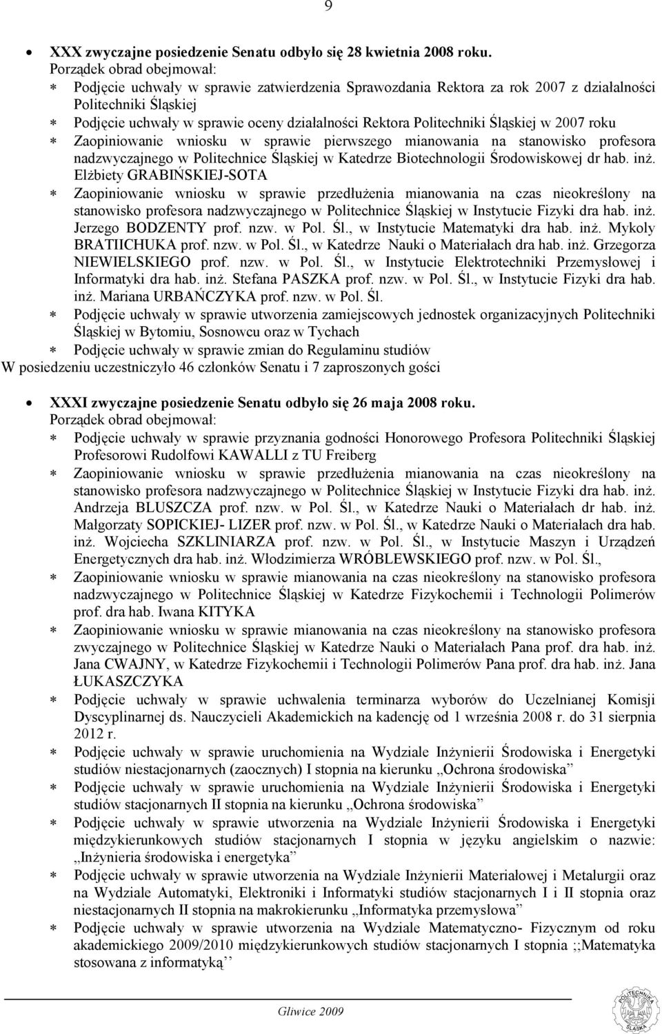 Politechniki Śląskiej w 2007 roku Zaopiniowanie wniosku w sprawie pierwszego mianowania na stanowisko profesora nadzwyczajnego w Politechnice Śląskiej w Katedrze Biotechnologii Środowiskowej dr hab.