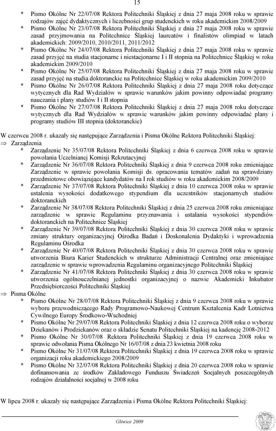 2011/2012 * Pismo Okólne Nr 24/07/08 Rektora Politechniki Śląskiej z dnia 27 maja 2008 roku w sprawie zasad przyjęć na studia stacjonarne i niestacjonarne I i II stopnia na Politechnice Śląskiej w