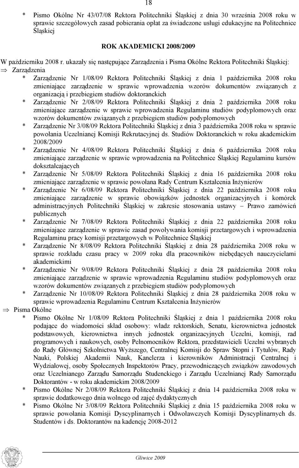 ukazały się następujące Zarządzenia i Pisma Okólne Rektora Politechniki Śląskiej: Zarządzenia * Zarządzenie Nr 1/08/09 Rektora Politechniki Śląskiej z dnia 1 października 2008 roku zmieniające