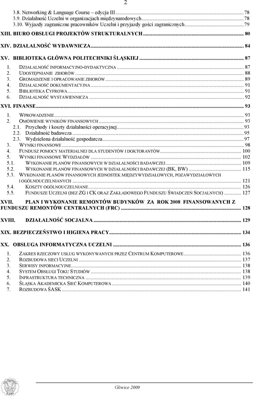 UDOSTĘPNIANIE ZBIORÓW... 88 3. GROMADZENIE I OPRACOWANIE ZBIORÓW... 89 4. DZIAŁALNOŚĆ DOKUMENTACYJNA... 91 5. BIBLIOTEKA CYFROWA... 91 6. DZIAŁALNOŚĆ WYSTAWIENNICZA... 92 XVI. FINANSE... 93 1.