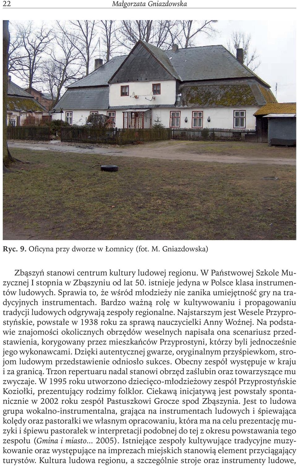 Bardzo ważną rolę w kultywowaniu i propagowaniu tradycji ludowych odgrywają zespoły regionalne. Najstarszym jest Wesele Przyprostyńskie, powstałe w 1938 roku za sprawą nauczycielki Anny Woźnej.