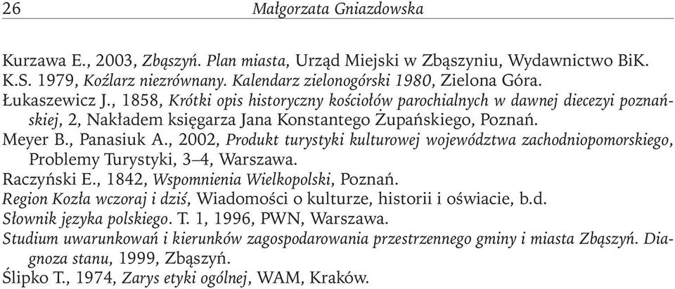 , 2002, Produkt turystyki kulturowej województwa zachodniopomorskiego, Problemy Turystyki, 3 4, Warszawa. Raczyński E., 1842, Wspomnienia Wielkopolski, Poznań.