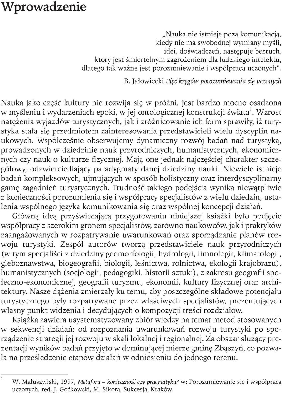 Jałowiecki Pięć kręgów porozumiewania się uczonych Nauka jako część kultury nierozwija się w próżni, jest bardzo mocno osadzona w myśleniu i wydarzeniach epoki, w jej ontologicznej konstrukcji świata