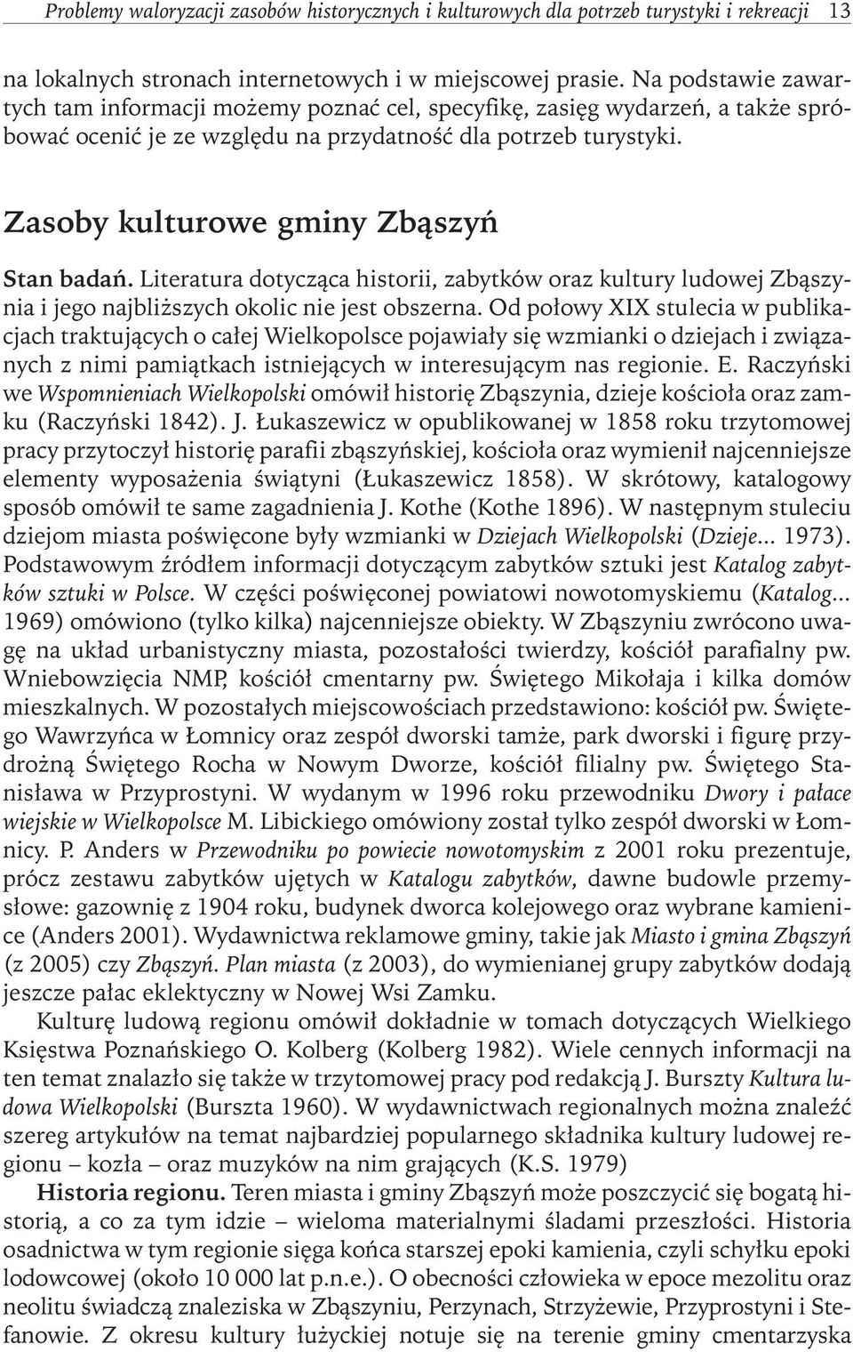 Zasoby kulturowe gminy Zbąszyń Stan badań. Literatura dotycząca historii, zabytków oraz kultury ludowej Zbąszynia i jego najbliższych okolic nie jest obszerna.