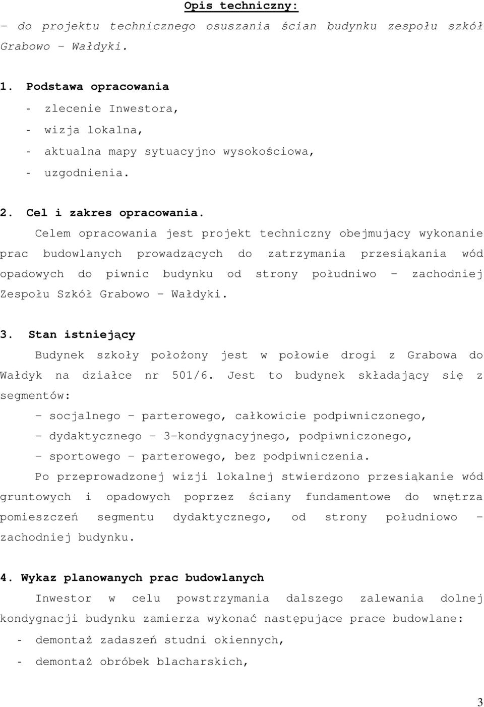 Celem opracowania jest projekt techniczny obejmujący wykonanie prac budowlanych prowadzących do zatrzymania przesiąkania wód opadowych do piwnic budynku od strony południwo - zachodniej Zespołu Szkół