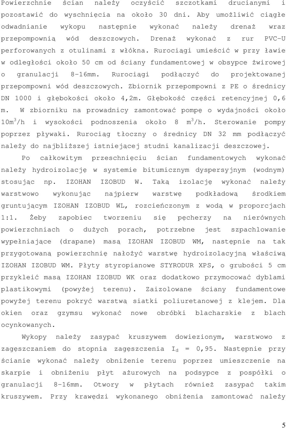 Rurociągi umieścić w przy ławie w odległości około 50 cm od ściany fundamentowej w obsypce Ŝwirowej o granulacji 8-16mm. Rurociągi podłączyć do projektowanej przepompowni wód deszczowych.