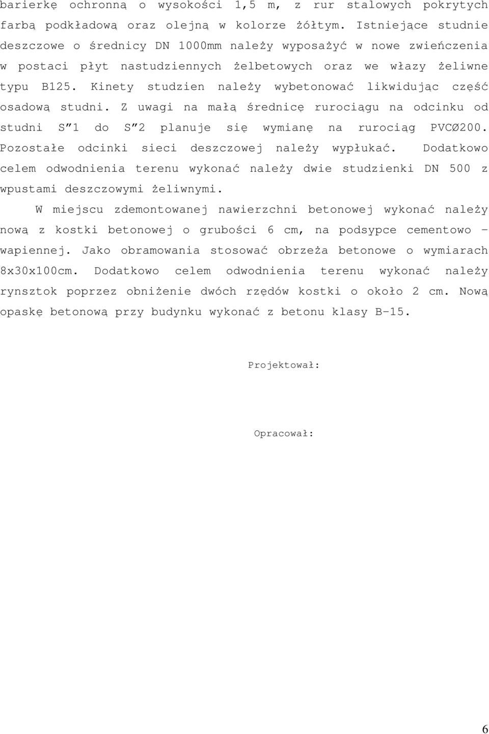 Kinety studzien naleŝy wybetonować likwidując część osadową studni. Z uwagi na małą średnicę rurociągu na odcinku od studni S 1 do S 2 planuje się wymianę na rurociąg PVCØ200.