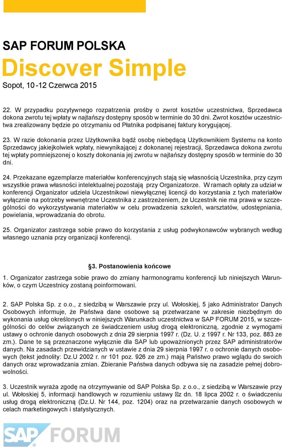 W razie dokonania przez Użytkownika bądź osobę niebędącą Użytkownikiem Systemu na konto Sprzedawcy jakiejkolwiek wpłaty, niewynikającej z dokonanej rejestracji, Sprzedawca dokona zwrotu tej wpłaty