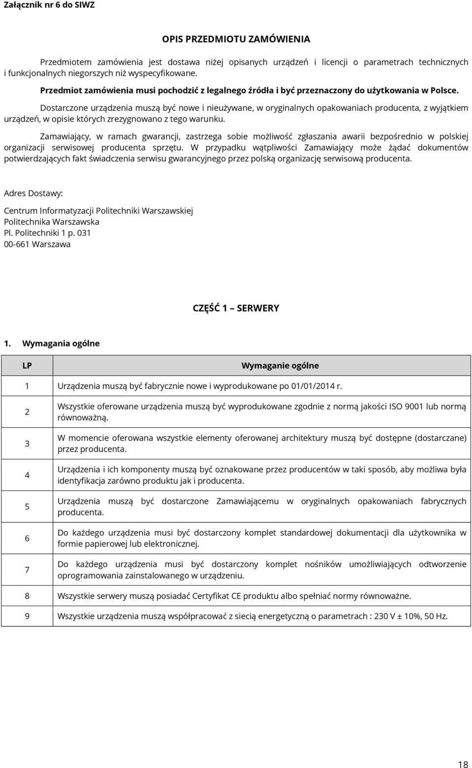 Dostarczone urządzenia muszą być nowe i nieużywane, w oryginalnych opakowaniach producenta, z wyjątkiem urządzeń, w opisie których zrezygnowano z tego warunku.