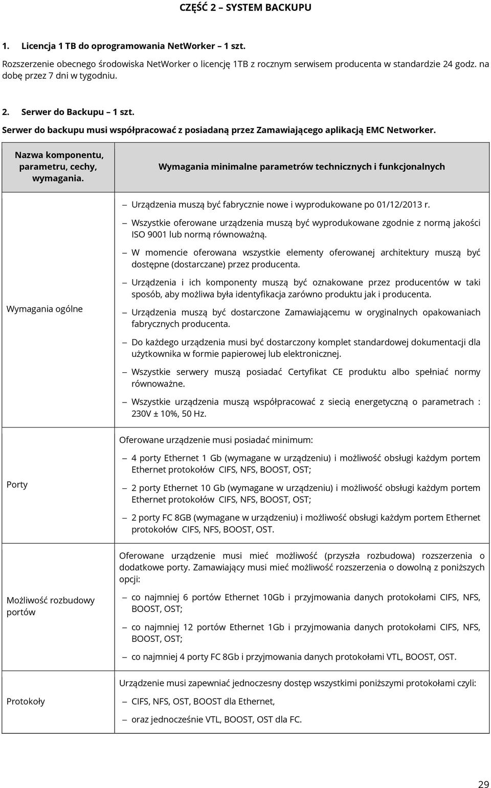 Nazwa komponentu, Urządzenia muszą być fabrycznie nowe i wyprodukowane po 01/12/2013 r. Wszystkie oferowane urządzenia muszą być wyprodukowane zgodnie z normą jakości ISO 9001 lub normą równoważną.