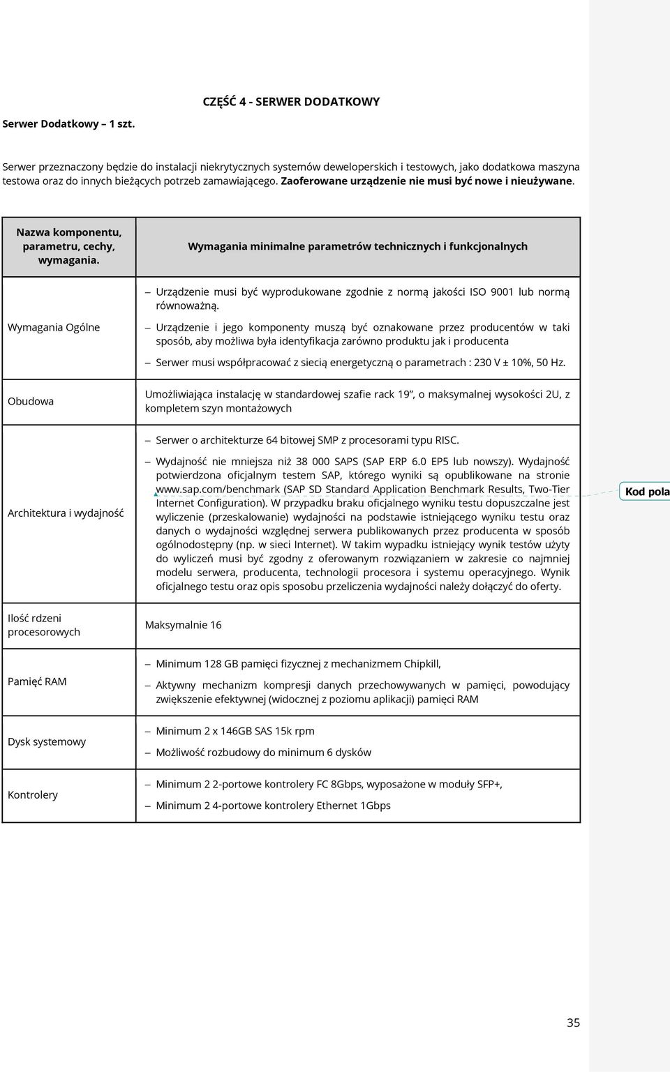 Zaoferowane urządzenie nie musi być nowe i nieużywane. Nazwa komponentu, Urządzenie musi być wyprodukowane zgodnie z normą jakości ISO 9001 lub normą równoważną.