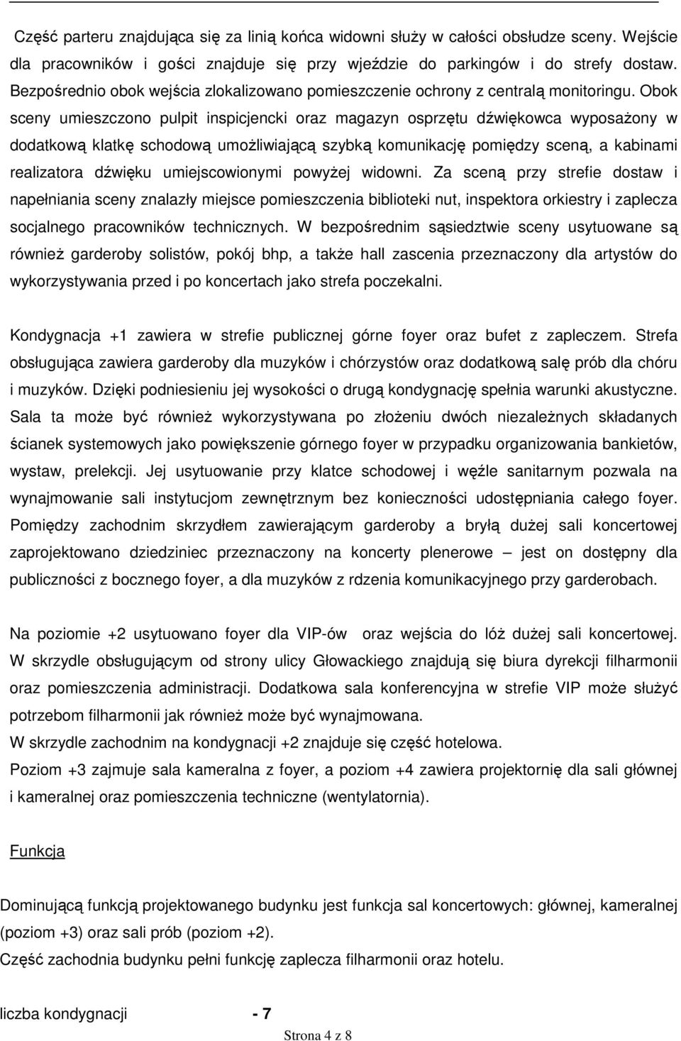 Obok sceny umieszczono pulpit inspicjencki oraz magazyn osprzętu dźwiękowca wyposaŝony w dodatkową klatkę schodową umoŝliwiającą szybką komunikację pomiędzy sceną, a kabinami realizatora dźwięku