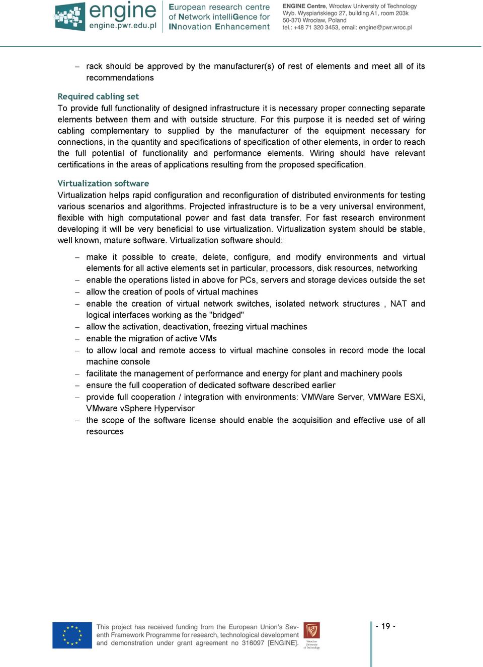 For this purpose it is needed set of wiring cabling complementary to supplied by the manufacturer of the equipment necessary for connections, in the quantity and specifications of specification of