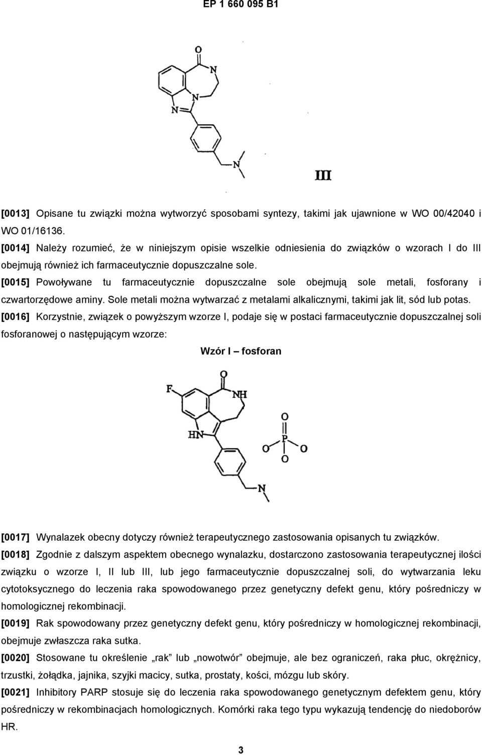 [0015] Powoływane tu farmaceutycznie dopuszczalne sole obejmują sole metali, fosforany i czwartorzędowe aminy. Sole metali można wytwarzać z metalami alkalicznymi, takimi jak lit, sód lub potas.