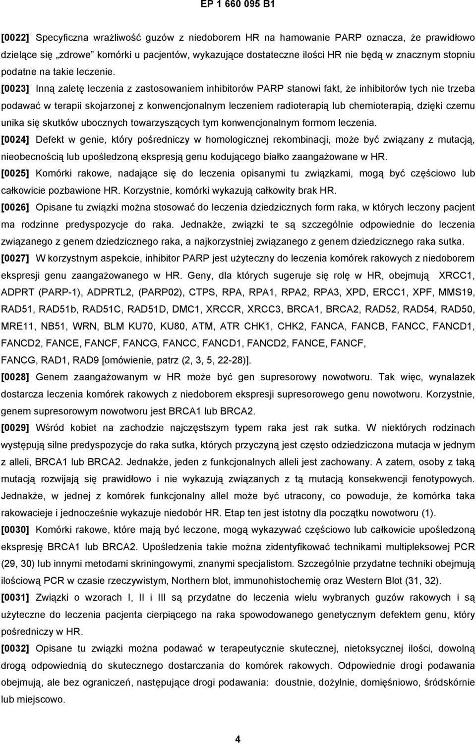 [0023] Inną zaletę leczenia z zastosowaniem inhibitorów PARP stanowi fakt, że inhibitorów tych nie trzeba podawać w terapii skojarzonej z konwencjonalnym leczeniem radioterapią lub chemioterapią,