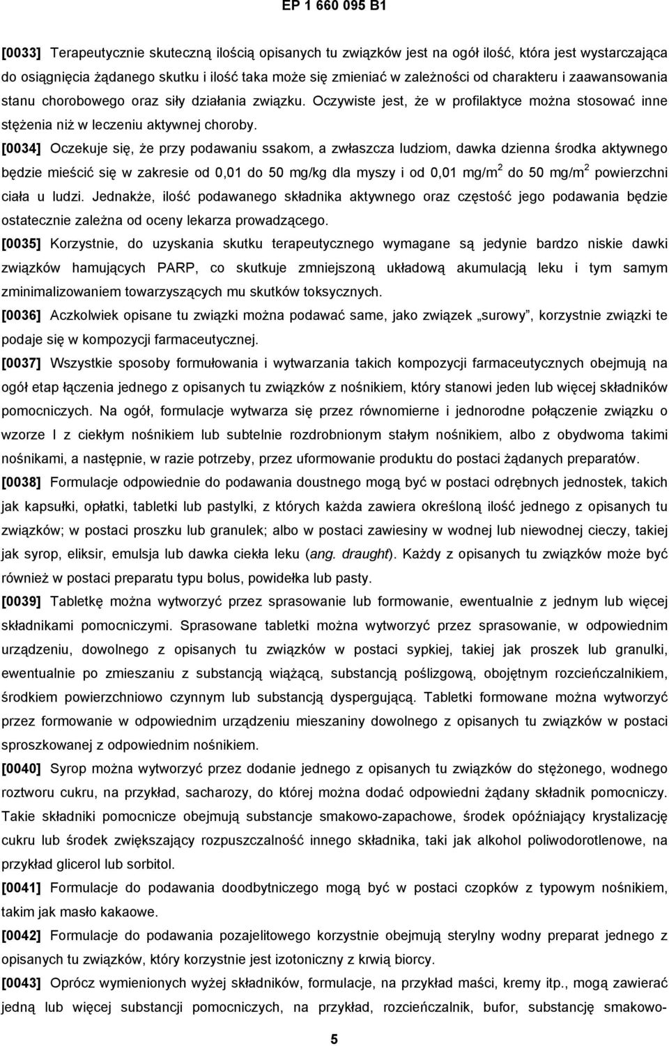 [0034] Oczekuje się, że przy podawaniu ssakom, a zwłaszcza ludziom, dawka dzienna środka aktywnego będzie mieścić się w zakresie od 0,01 do 50 mg/kg dla myszy i od 0,01 mg/m 2 do 50 mg/m 2