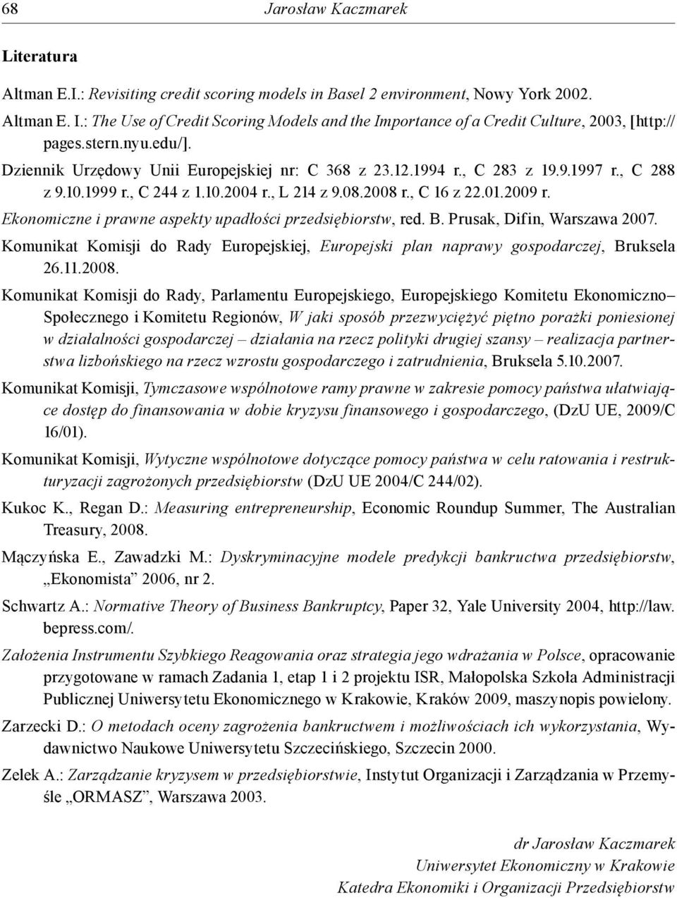 , C 288 z 9.10.1999 r., C 244 z 1.10.2004 r., L 214 z 9.08.2008 r., C 16 z 22.01.2009 r. Ekonomiczne i prawne aspekty upadłości przedsiębiorstw, red. B. Prusak, Difin, Warszawa 2007.