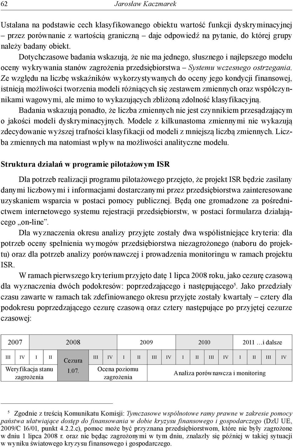 Ze względu na liczbę wskaźników wykorzystywanych do oceny jego kondycji finansowej, istnieją możliwości tworzenia modeli różniących się zestawem zmiennych oraz współczynnikami wagowymi, ale mimo to