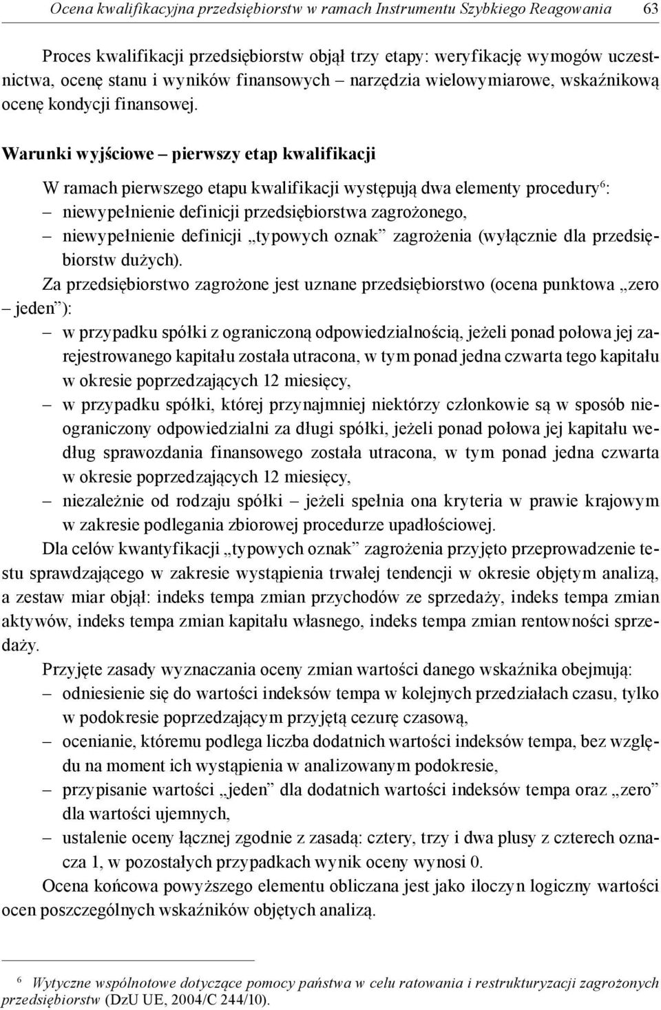 Warunki wyjściowe pierwszy etap kwalifikacji W ramach pierwszego etapu kwalifikacji występują dwa elementy procedury 6 : niewypełnienie definicji przedsiębiorstwa zagrożonego, niewypełnienie