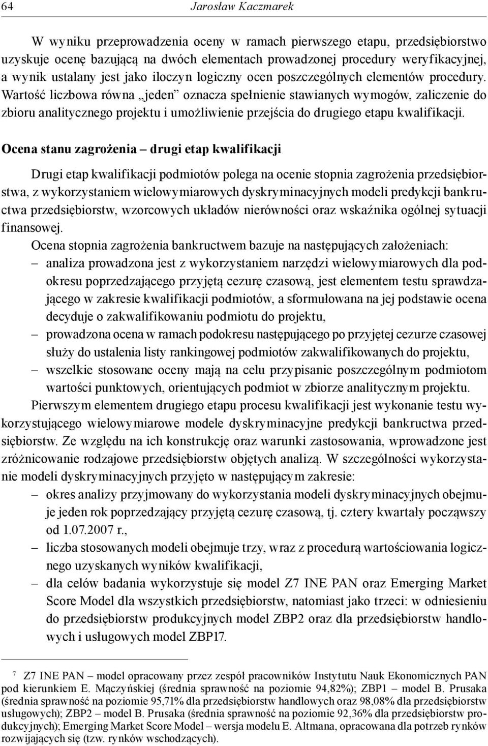 Wartość liczbowa równa jeden oznacza spełnienie stawianych wymogów, zaliczenie do zbioru analitycznego projektu i umożliwienie przejścia do drugiego etapu kwalifikacji.