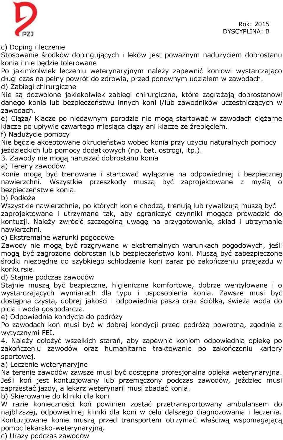 d) Zabiegi chirurgiczne Nie są dozwolone jakiekolwiek zabiegi chirurgiczne, które zagrażają dobrostanowi danego konia lub bezpieczeństwu innych koni i/lub zawodników uczestniczących w zawodach.