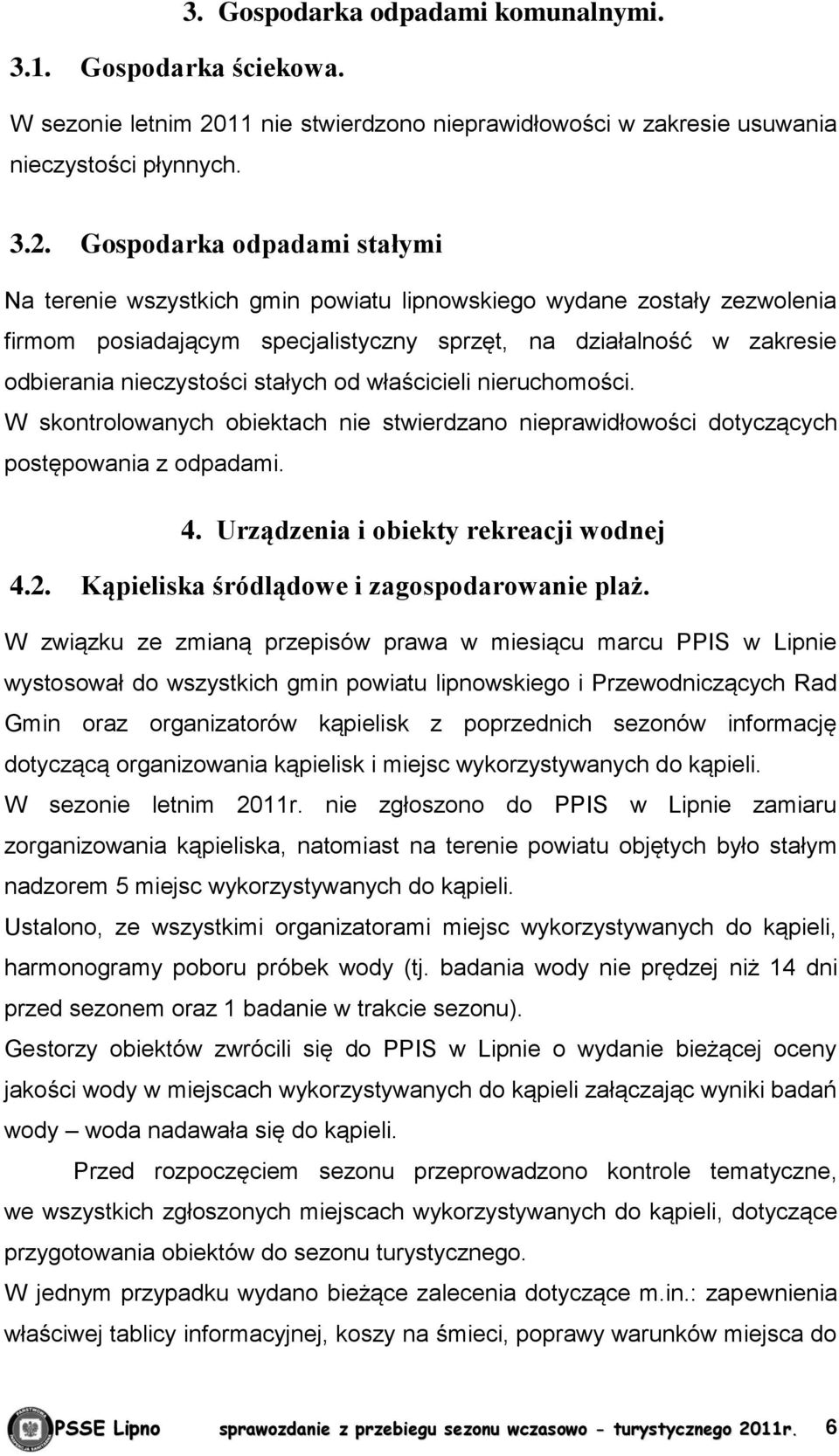 Gospodarka odpadami stałymi Na terenie wszystkich gmin powiatu lipnowskiego wydane zostały zezwolenia firmom posiadającym specjalistyczny sprzęt, na działalność w zakresie odbierania nieczystości