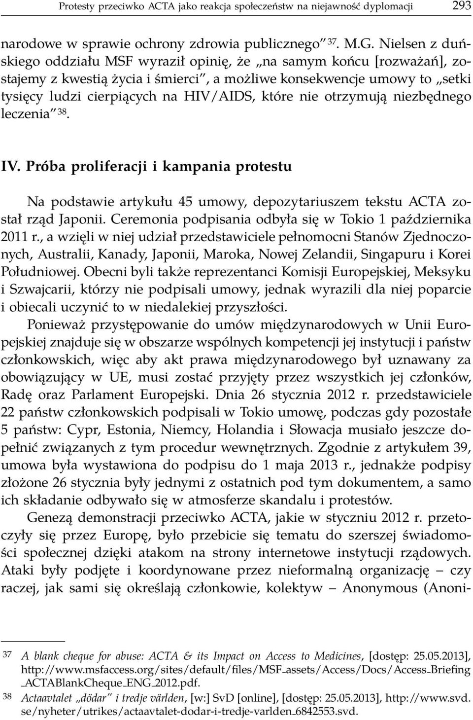 nie otrzymują niezbędnego leczenia 38. IV. Próba proliferacji i kampania protestu Na podstawie artykułu 45 umowy, depozytariuszem tekstu ACTA został rząd Japonii.