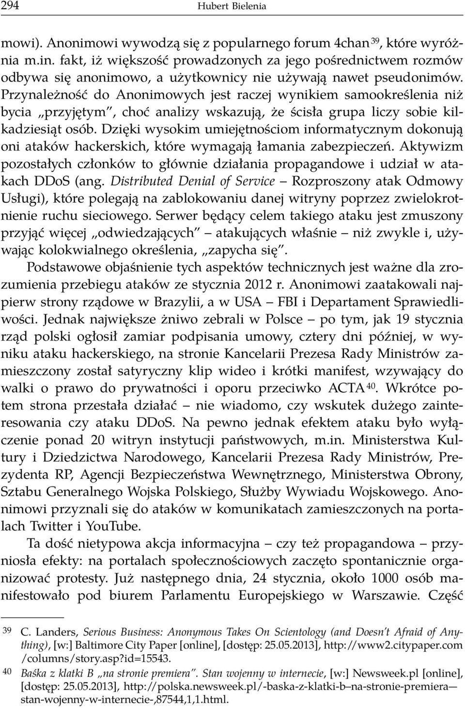 Przynależność do Anonimowych jest raczej wynikiem samookreślenia niż bycia przyjętym, choć analizy wskazują, że ścisła grupa liczy sobie kilkadziesiąt osób.