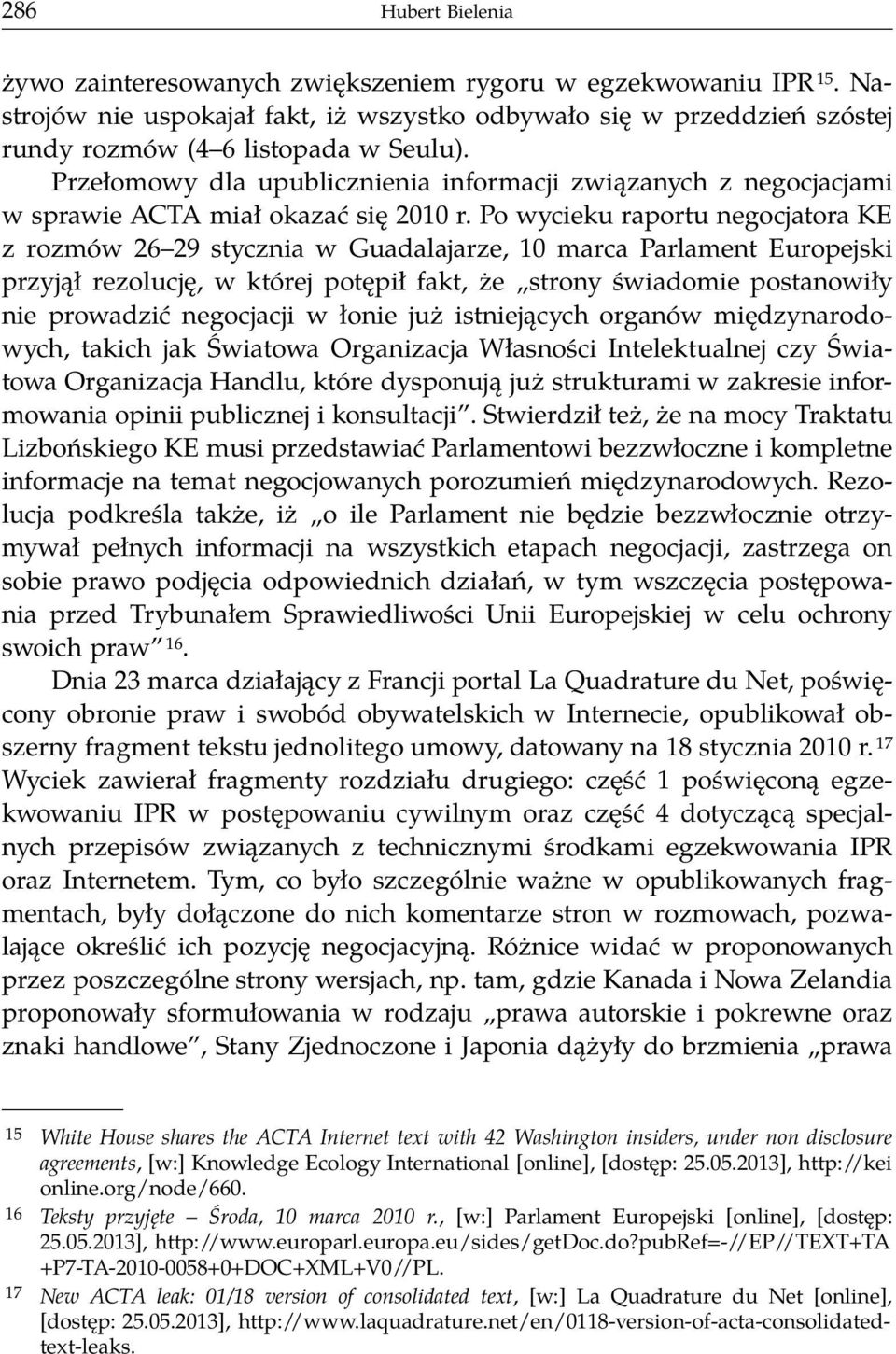 Po wycieku raportu negocjatora KE z rozmów 26 29 stycznia w Guadalajarze, 10 marca Parlament Europejski przyjął rezolucję, w której potępił fakt, że strony świadomie postanowiły nie prowadzić