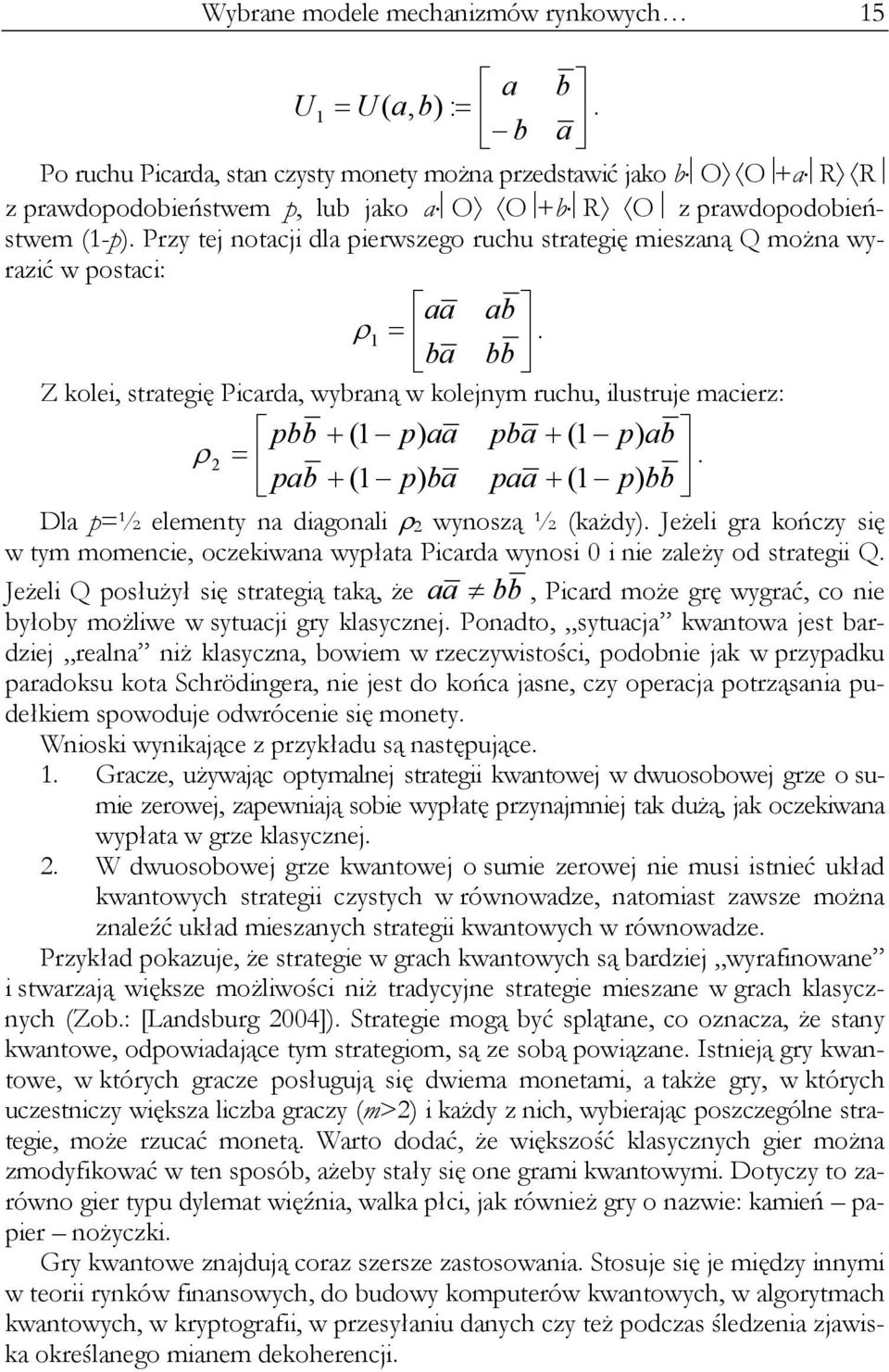 Przy tej notacji dla pierwszego ruchu strategię mieszaną Q można wyrazić w postaci: aa ab 1. ba bb Z kolei, strategię Picarda, wybraną w kolejnym ruchu, ilustruje macierz: pbb (1 p) aa pba (1 p) ab 2.