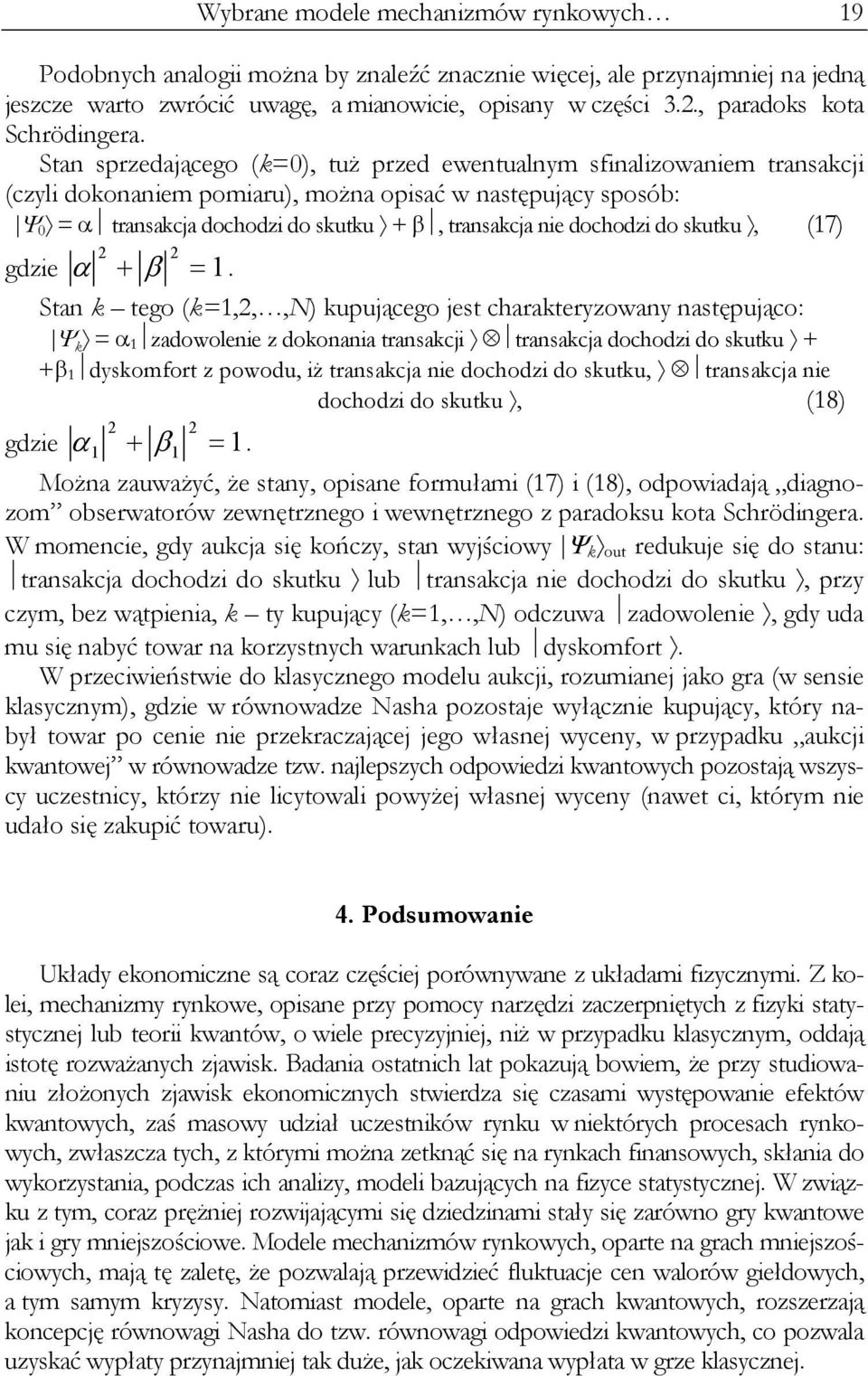 Stan sprzedającego (k=0), tuż przed ewentualnym sfinalizowaniem transakcji (czyli dokonaniem pomiaru), można opisać w następujący sposób: 0 = transakcja dochodzi do skutku +, transakcja nie dochodzi