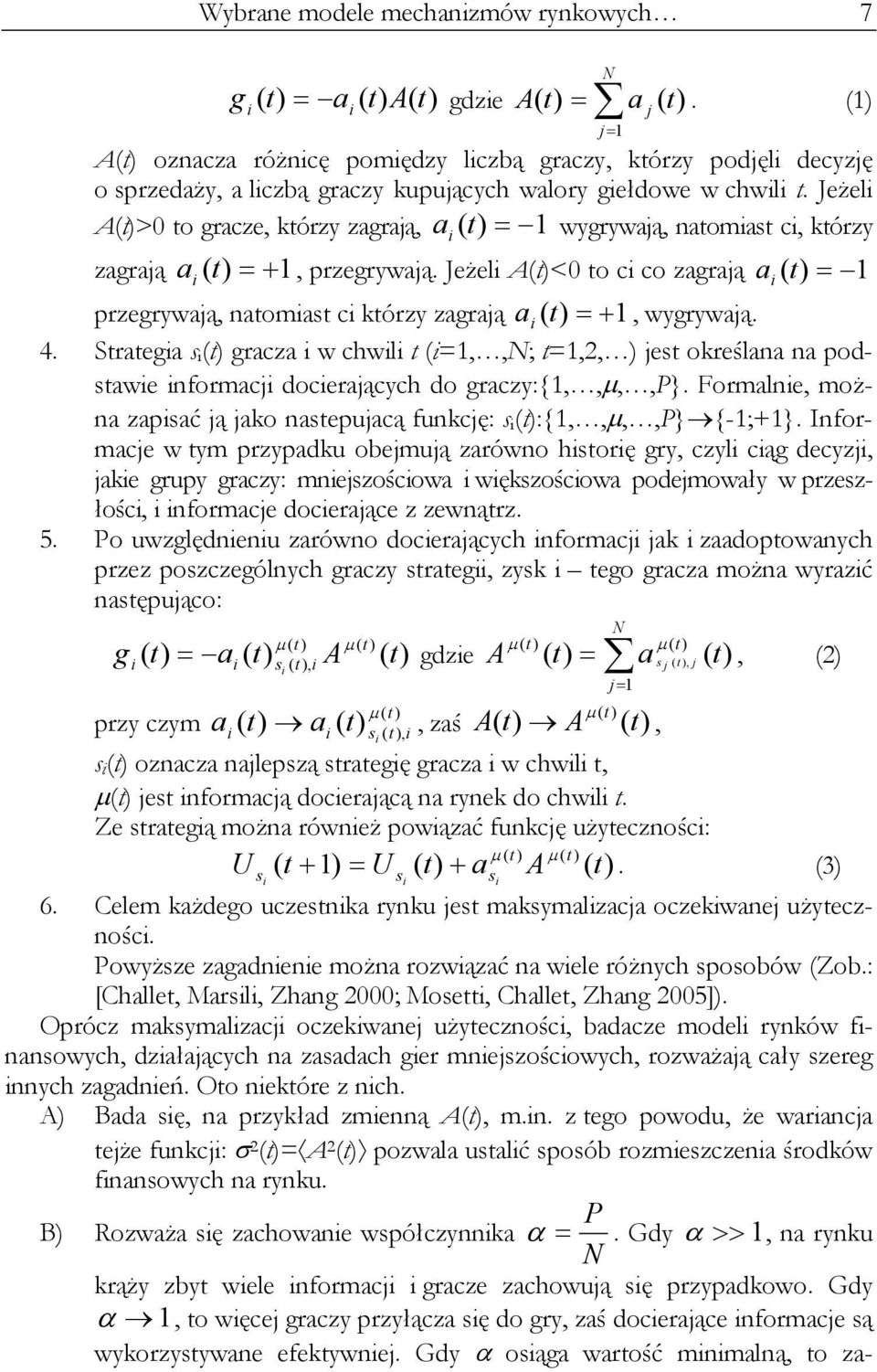 Jeżeli A(t)>0 to gracze, którzy zagrają, a i ( t) 1 wygrywają, natomiast ci, którzy zagrają a i ( t) 1, przegrywają.