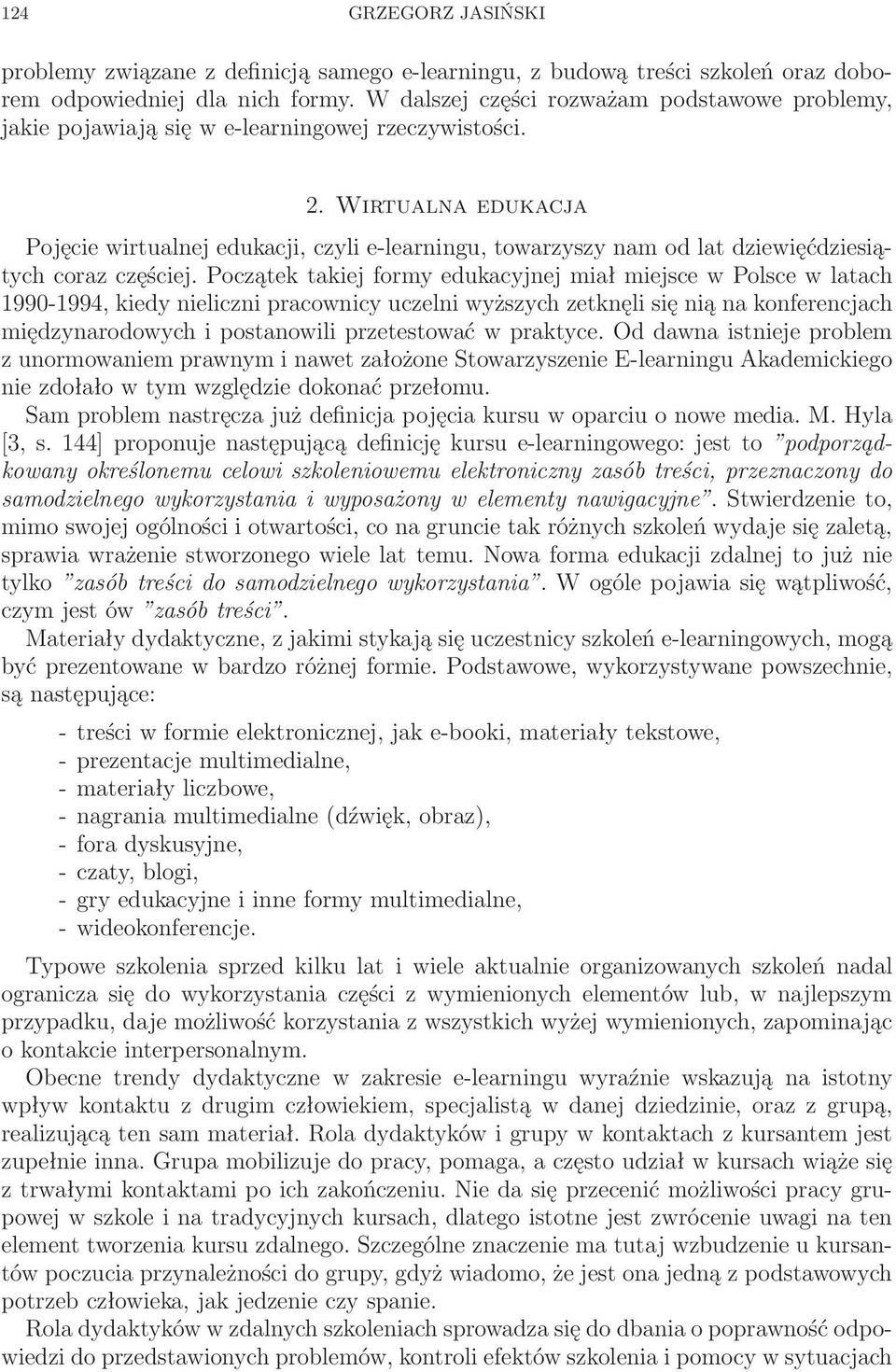 Wirtualna edukacja Pojęcie wirtualnej edukacji, czyli e-learningu, towarzyszy nam od lat dziewięćdziesiątych coraz częściej.