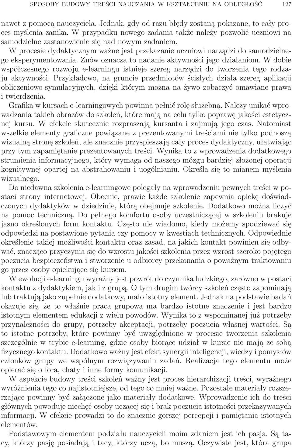 W procesie dydaktycznym ważne jest przekazanie uczniowi narządzi do samodzielnego eksperymentowania. Znów oznacza to nadanie aktywności jego działaniom.