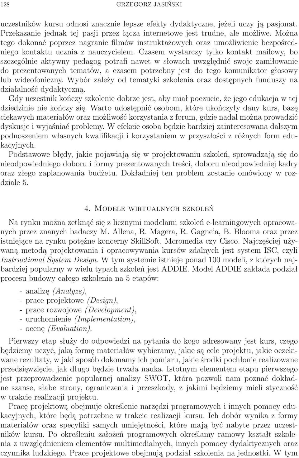 Czasem wystarczy tylko kontakt mailowy, bo szczególnie aktywny pedagog potrafi nawet w słowach uwzględnić swoje zamiłowanie do prezentowanych tematów, a czasem potrzebny jest do tego komunikator