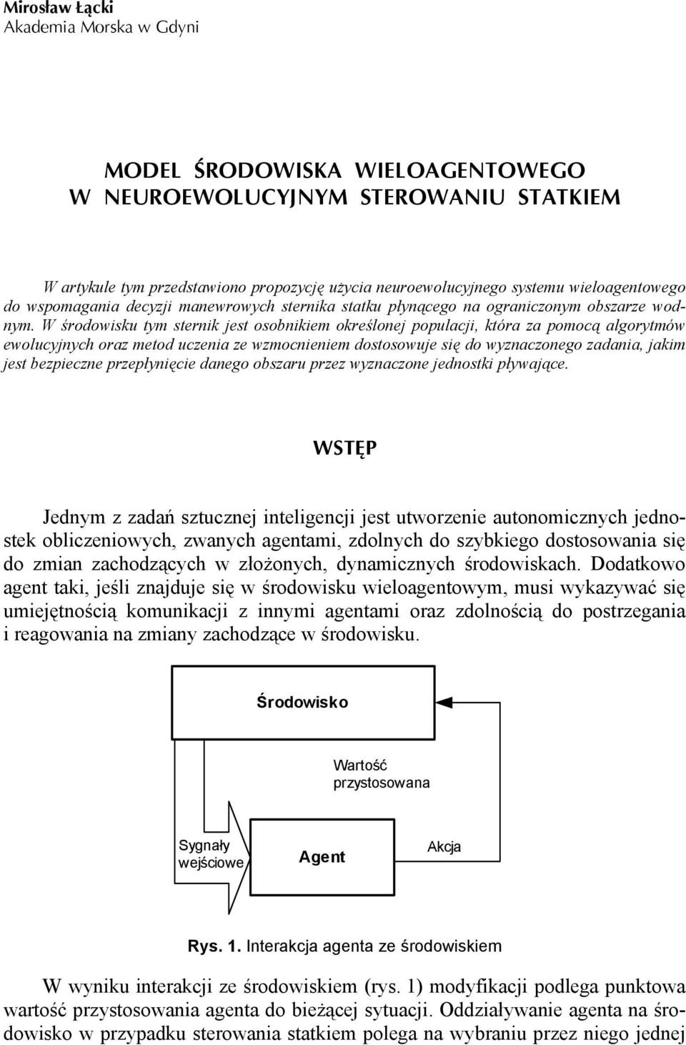 W środowisku tym sternik jest osobnikiem określonej populacji, która za pomocą algorytmów ewolucyjnych oraz metod uczenia ze wzmocnieniem dostosowuje się do wyznaczonego zadania, jakim jest