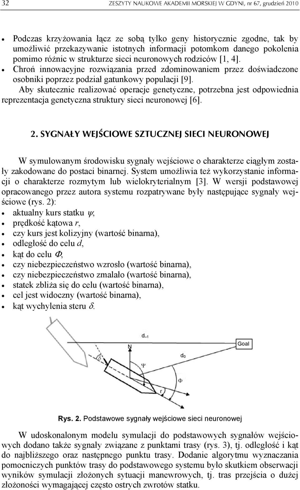 Aby skutecznie realizować operacje genetyczne, potrzebna jest odpowiednia reprezentacja genetyczna struktury sieci neuronowej [6]. 2.