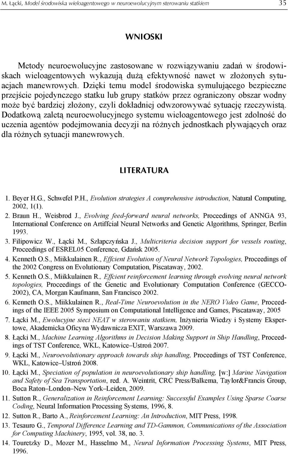 Dzięki temu model środowiska symulującego bezpieczne przejście pojedynczego statku lub grupy statków przez ograniczony obszar wodny może być bardziej złożony, czyli dokładniej odwzorowywać sytuację