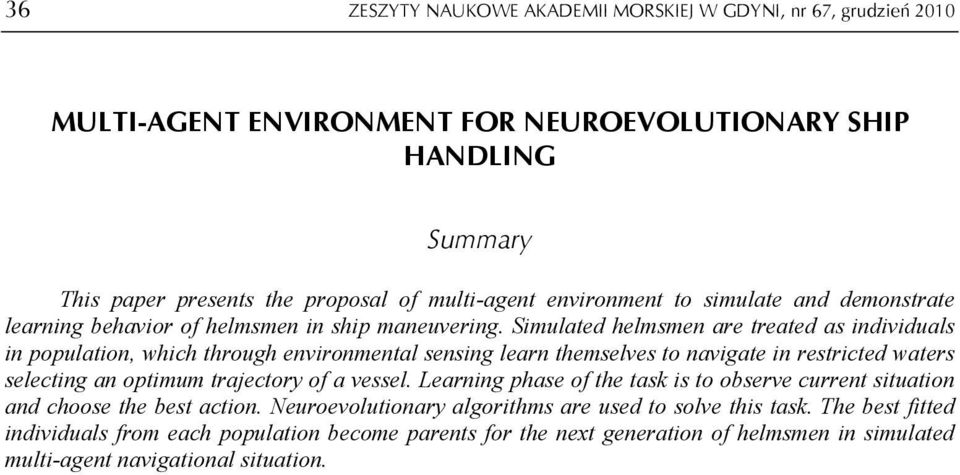 Simulated helmsmen are treated as individuals in population, which through environmental sensing learn themselves to navigate in restricted waters selecting an optimum trajectory of a